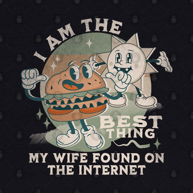 I'm The Best Thing My Wife Found On The Internet by alcoshirts